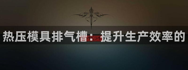 emc易倍首页：热压模具排气槽：提升生产效率的